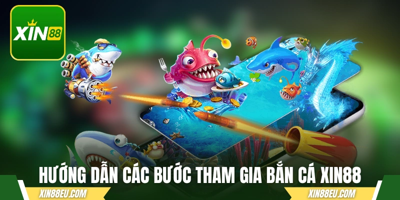 Hướng dẫn các bước tham gia bắn cá xin88 cực dễ