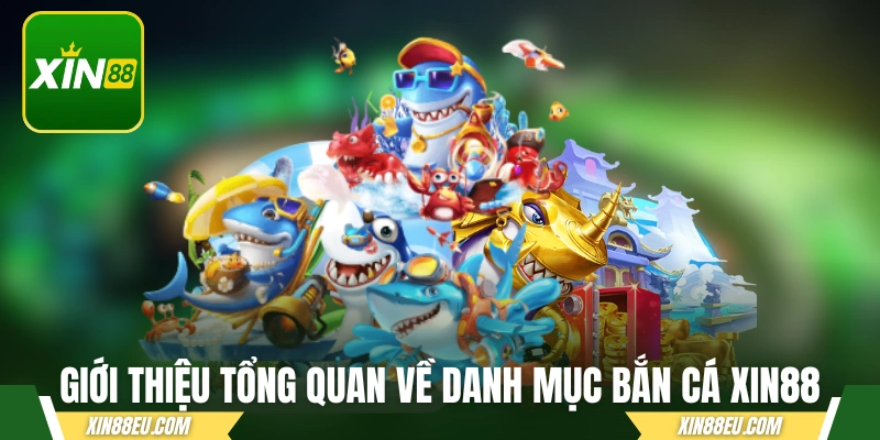 Giới thiệu tổng quan về danh mục bắn cá xin88
