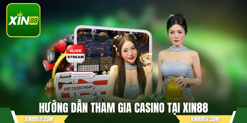 Hướng dẫn tham gia casino live tại nhà cái xin88