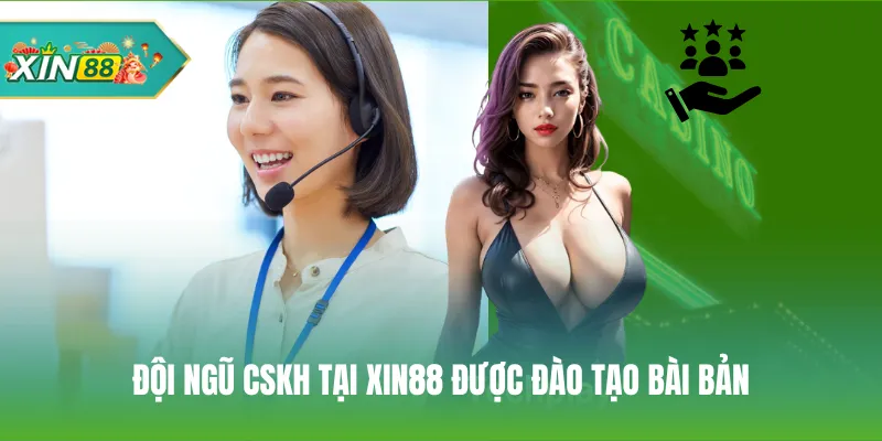 Đội ngũ CSKH tại Xin88 được đào tạo bài bản, chuyên nghiệp