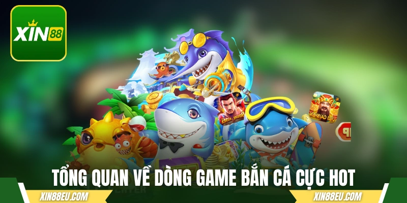 Tổng quan về dòng game bắn cá săn thưởng cực hot