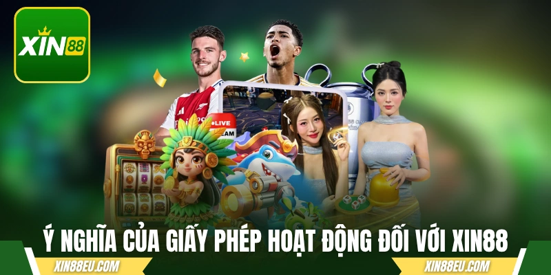 Ý nghĩa của giấy phép hoạt động đối với XIN88