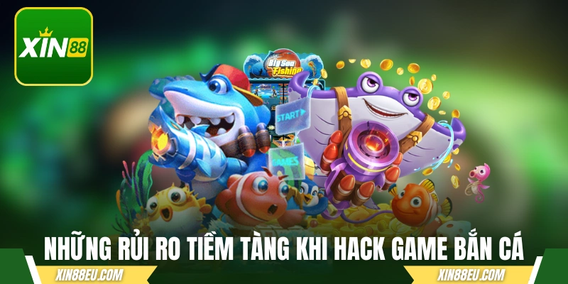 Những rủi ro tiềm tàng khi hack game bắn cá