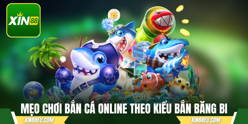 Mẹo chơi bắn cá online theo kiểu bắn băng bi