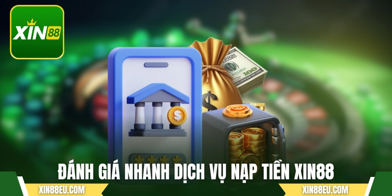 Đánh giá nhanh dịch vụ nạp tiền XIN88