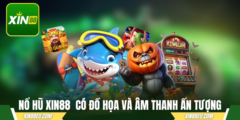 Nổ hũ xin88 có đồ họa và âm thanh ấn tượng