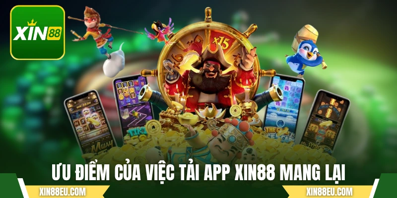 Ưu điểm của việc tải app XIN88 mang lại