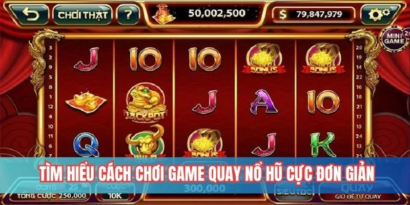 Tìm hiểu cách chơi game quay nổ hũ cực đơn giản