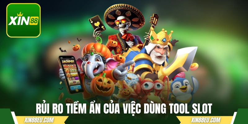 Rủi ro tiềm ẩn của việc dùng tool slot