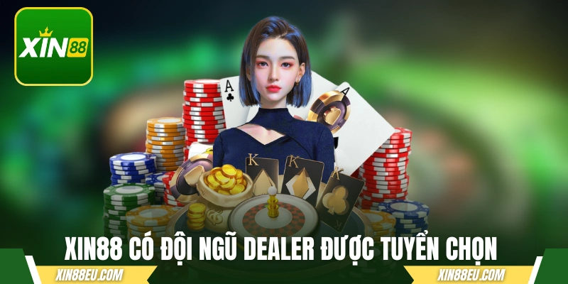 XIN88 có đội ngũ dealer được tuyển chọn gắt gao