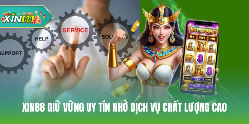 Xin88 giữ vững uy tín nhờ dịch vụ chất lượng cao